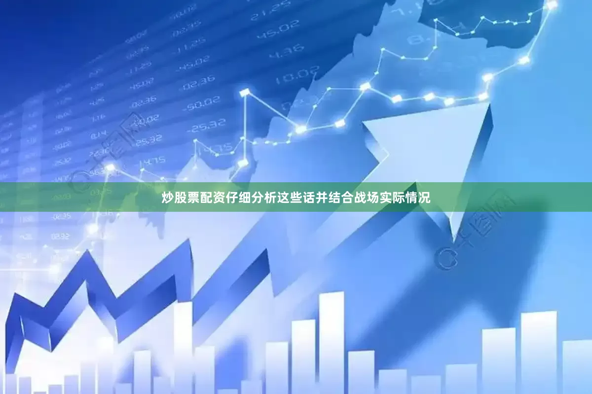 炒股票配资仔细分析这些话并结合战场实际情况