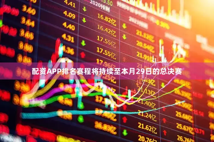 配资APP排名赛程将持续至本月29日的总决赛