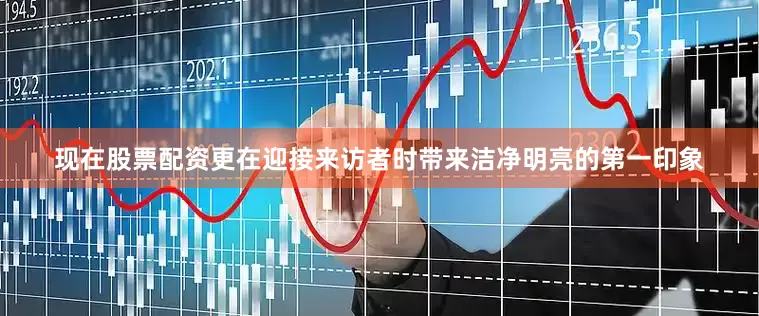 现在股票配资更在迎接来访者时带来洁净明亮的第一印象