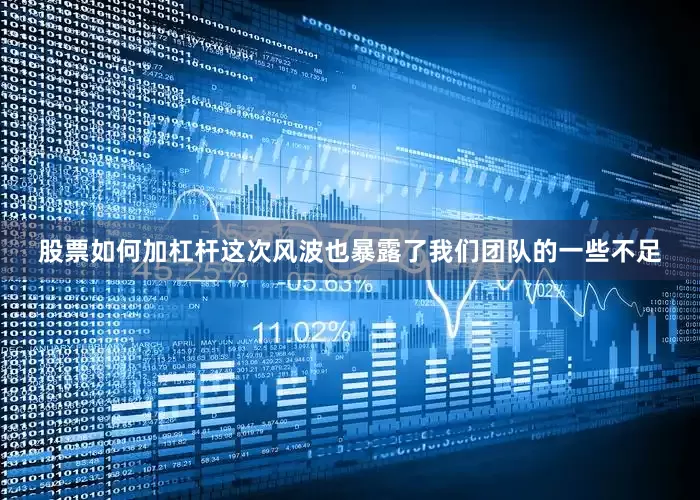 股票如何加杠杆这次风波也暴露了我们团队的一些不足
